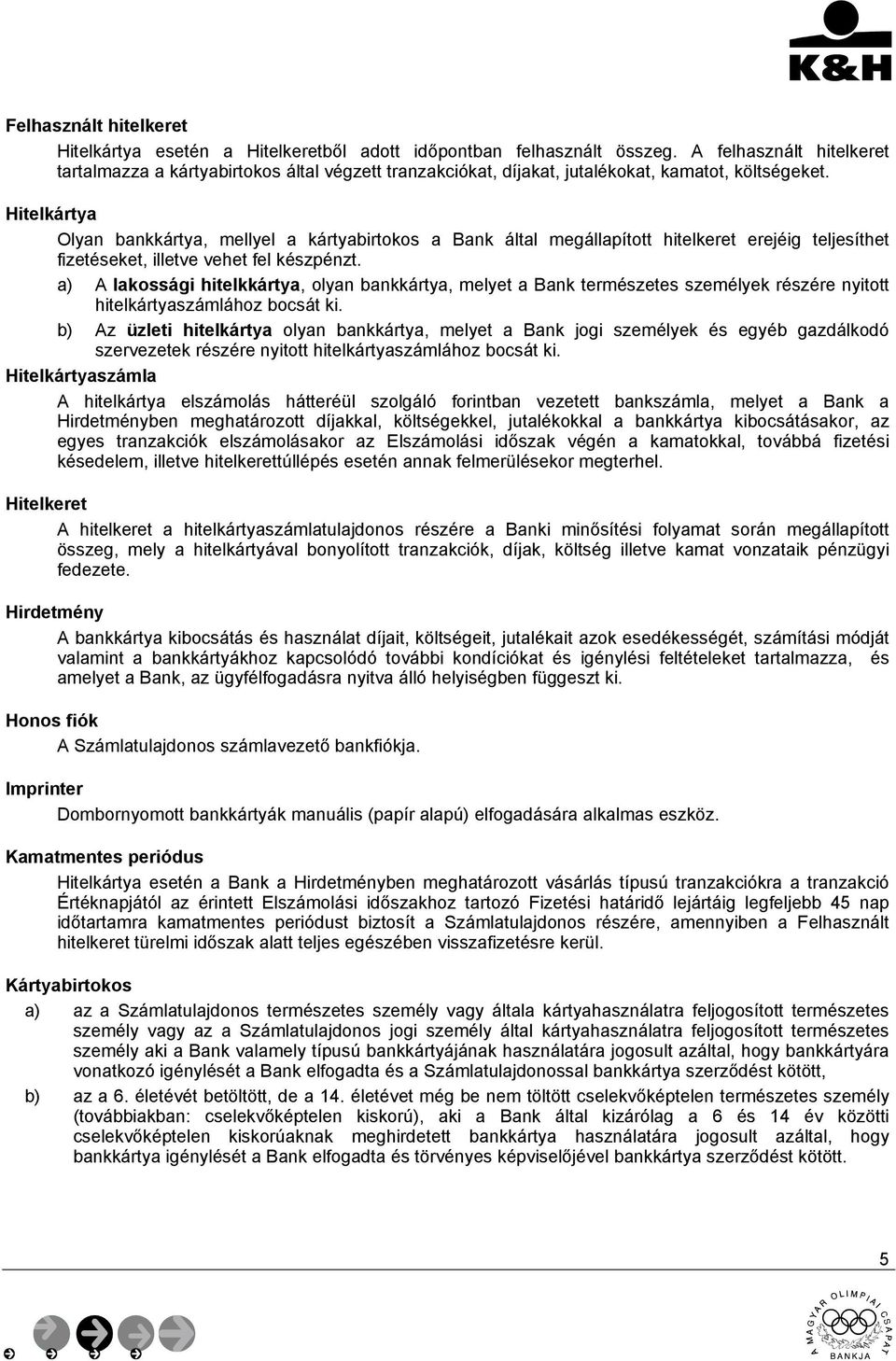 Hitelkártya Olyan bankkártya, mellyel a kártyabirtokos a Bank által megállapított hitelkeret erejéig teljesíthet fizetéseket, illetve vehet fel készpénzt.