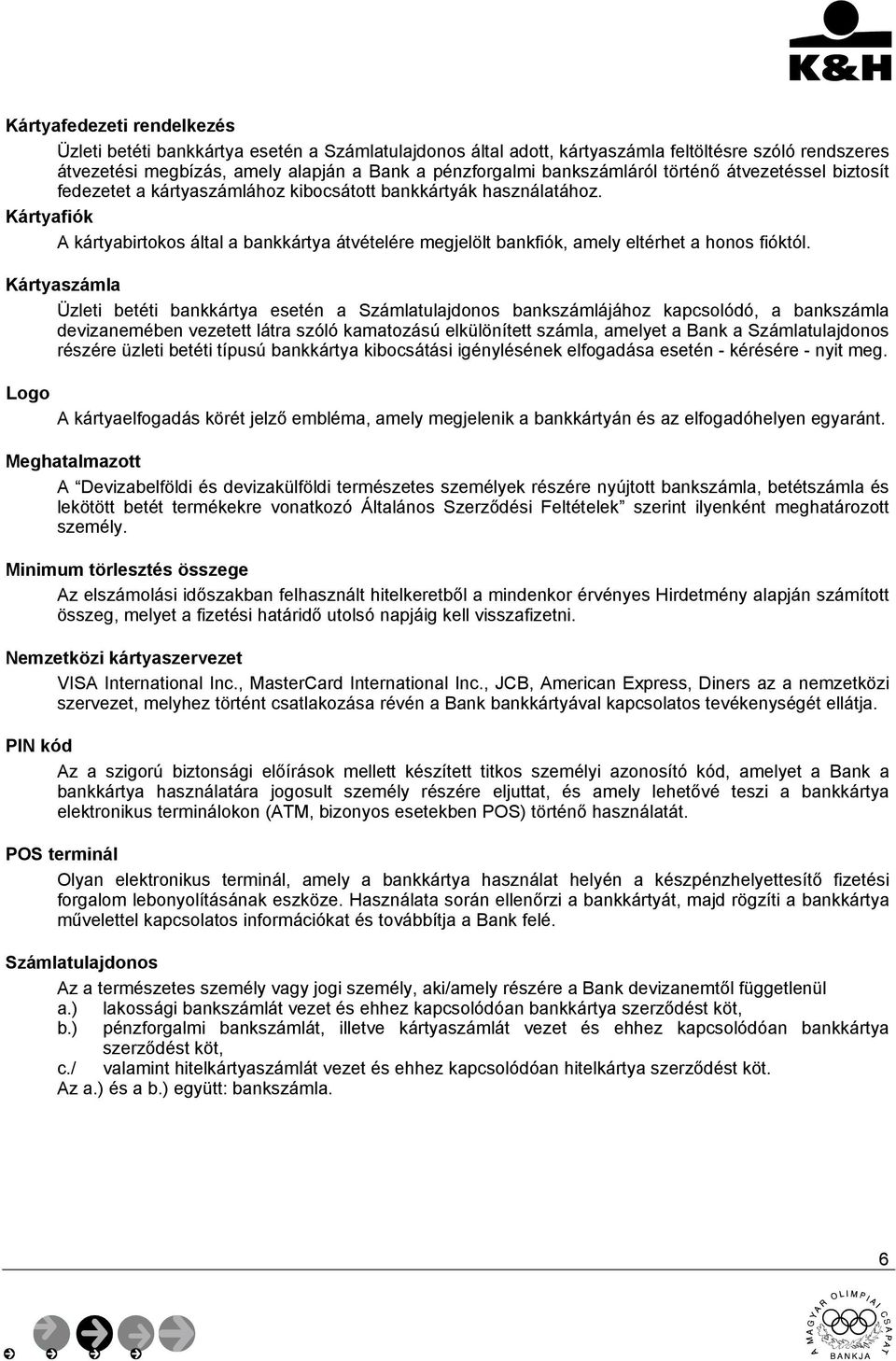 Kártyafiók A kártyabirtokos által a bankkártya átvételére megjelölt bankfiók, amely eltérhet a honos fióktól.