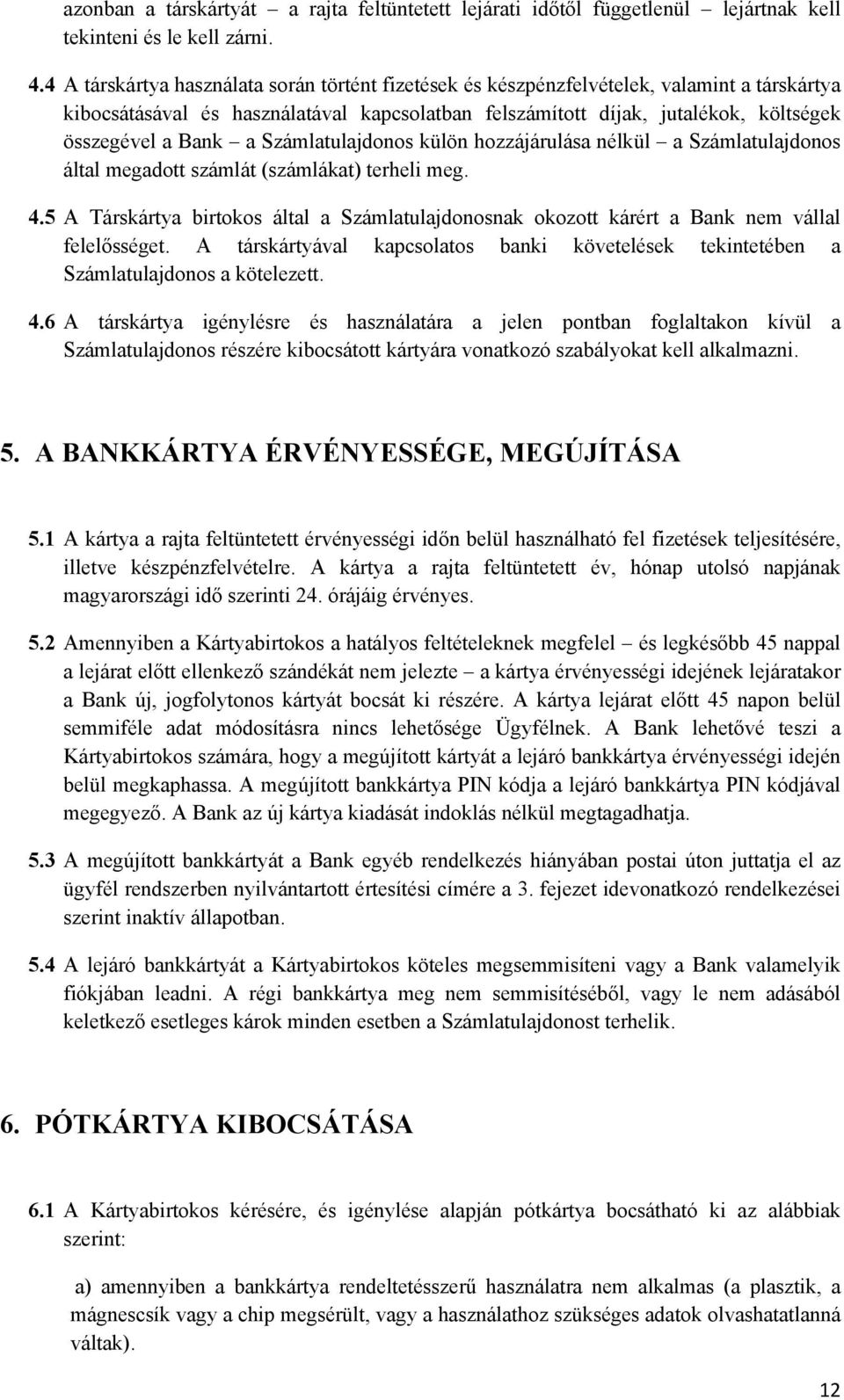 a Számlatulajdonos külön hozzájárulása nélkül a Számlatulajdonos által megadott számlát (számlákat) terheli meg. 4.