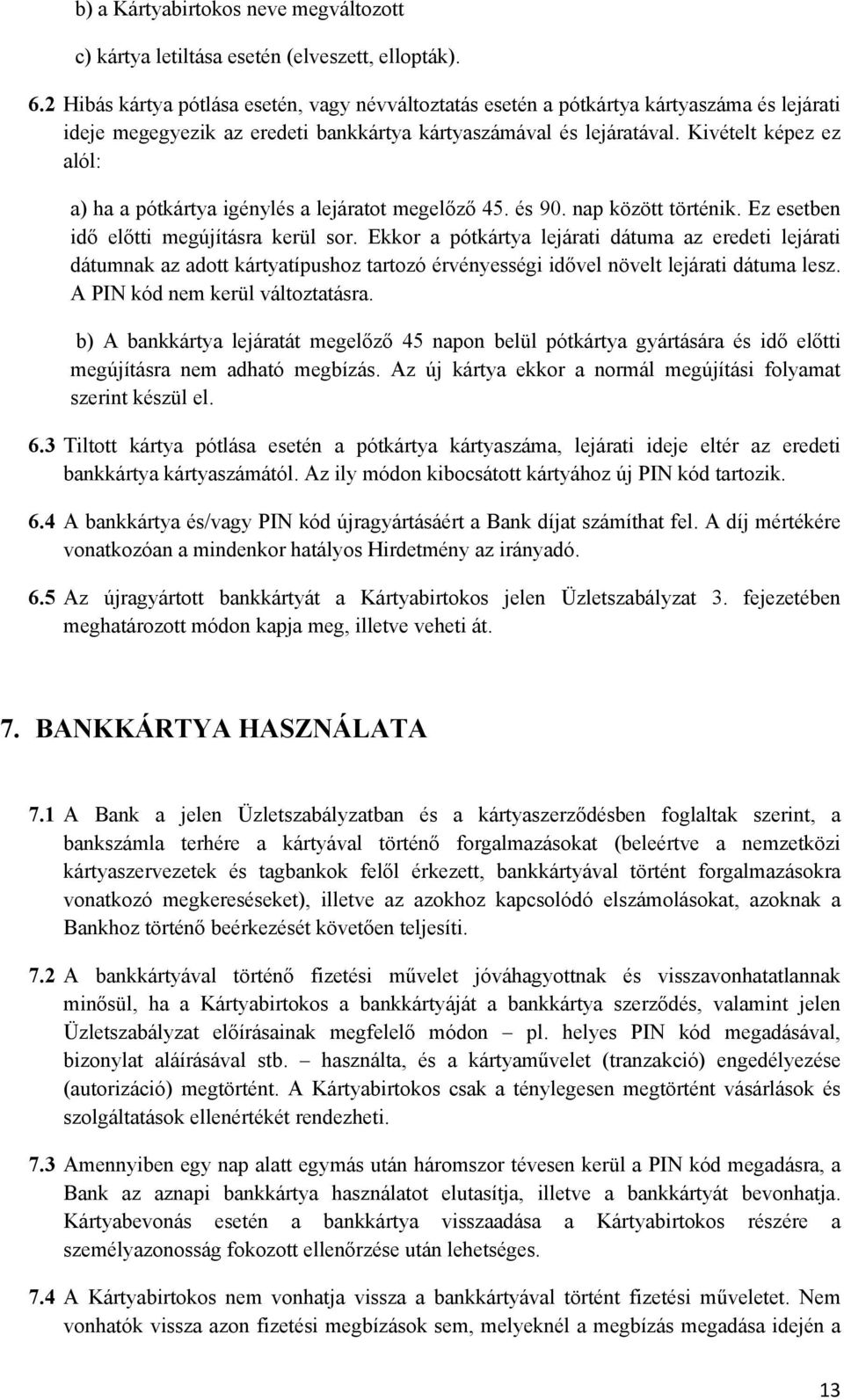 Kivételt képez ez alól: a) ha a pótkártya igénylés a lejáratot megelőző 45. és 90. nap között történik. Ez esetben idő előtti megújításra kerül sor.