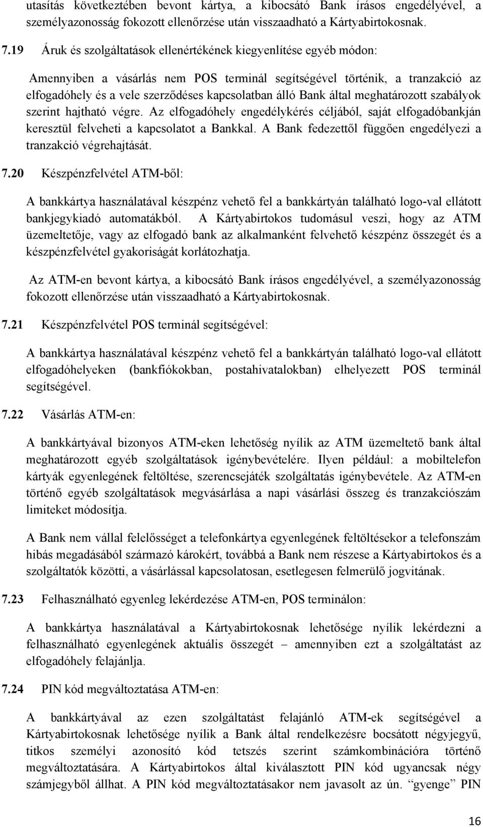 Bank által meghatározott szabályok szerint hajtható végre. Az elfogadóhely engedélykérés céljából, saját elfogadóbankján keresztül felveheti a kapcsolatot a Bankkal.