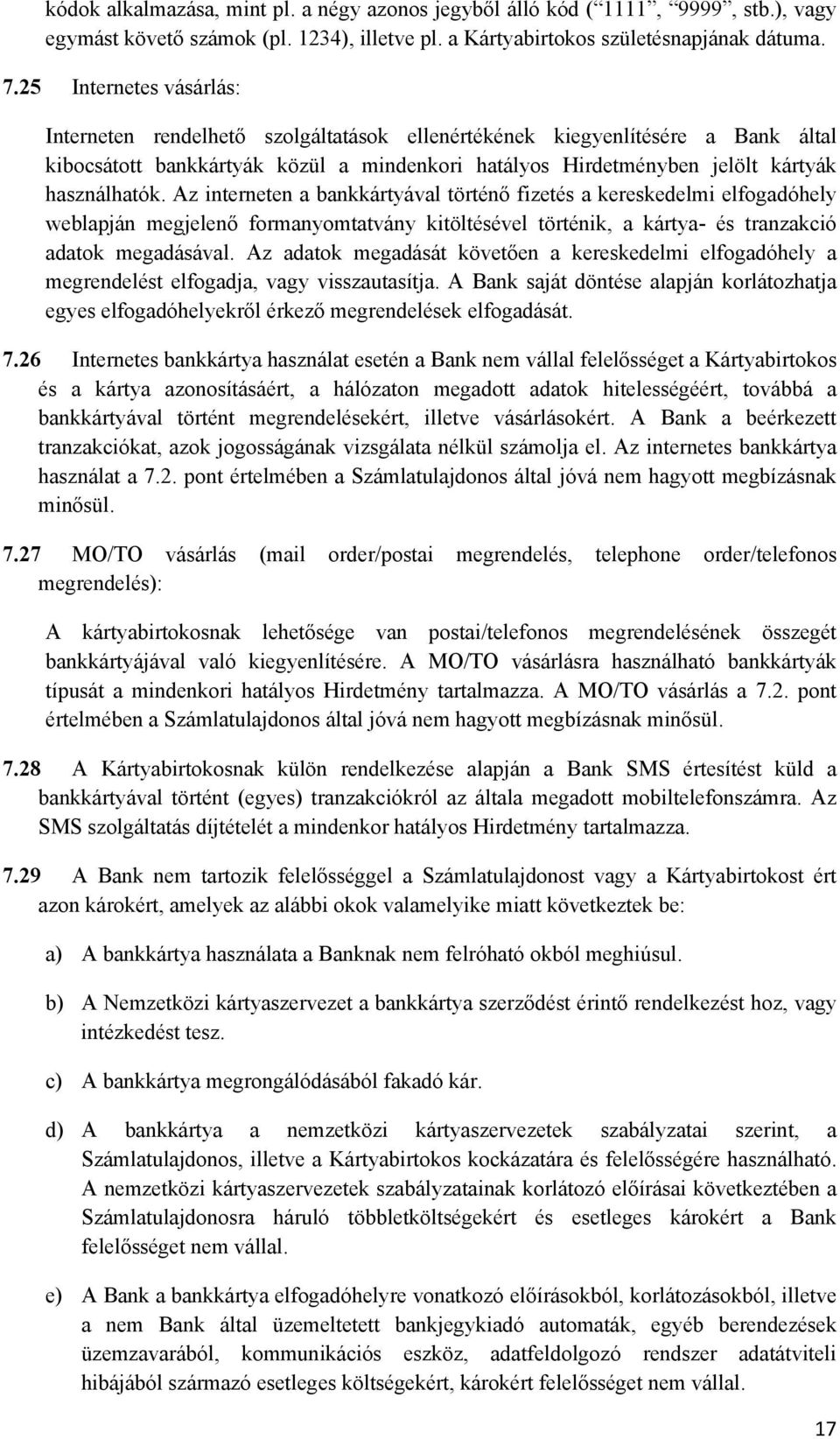 Az interneten a bankkártyával történő fizetés a kereskedelmi elfogadóhely weblapján megjelenő formanyomtatvány kitöltésével történik, a kártya- és tranzakció adatok megadásával.