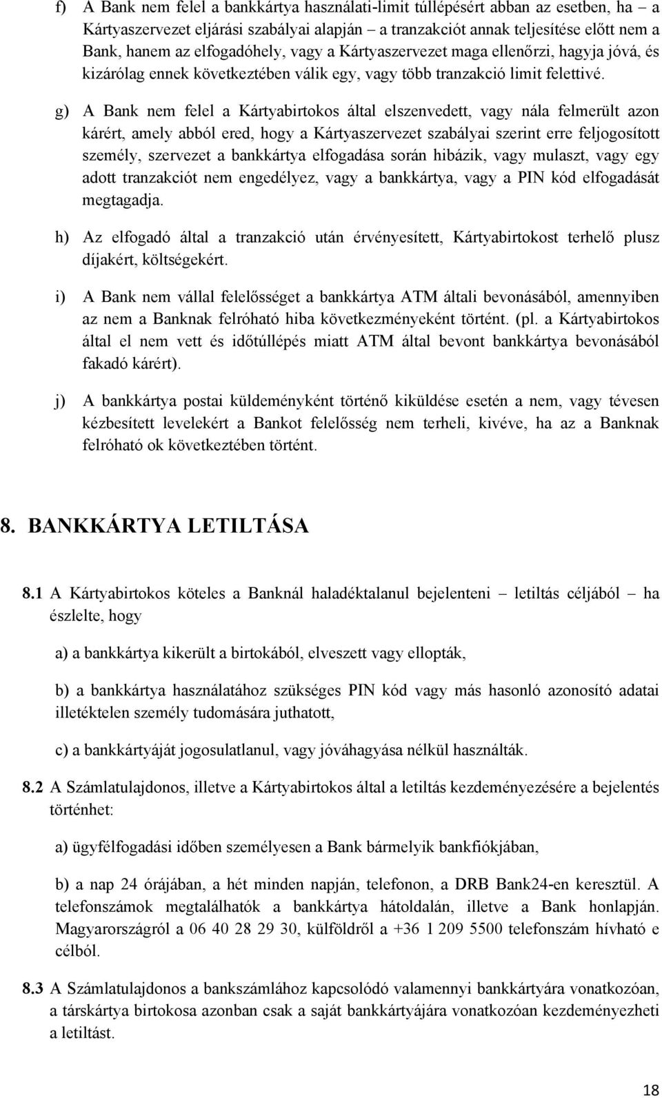 g) A Bank nem felel a Kártyabirtokos által elszenvedett, vagy nála felmerült azon kárért, amely abból ered, hogy a Kártyaszervezet szabályai szerint erre feljogosított személy, szervezet a bankkártya