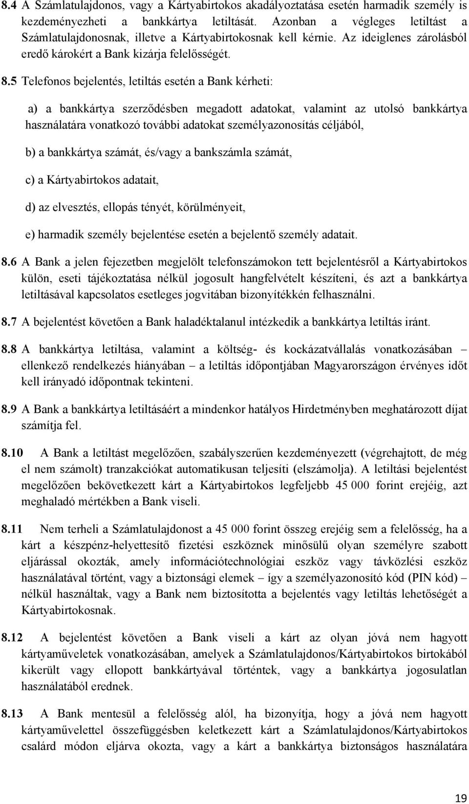 5 Telefonos bejelentés, letiltás esetén a Bank kérheti: a) a bankkártya szerződésben megadott adatokat, valamint az utolsó bankkártya használatára vonatkozó további adatokat személyazonosítás