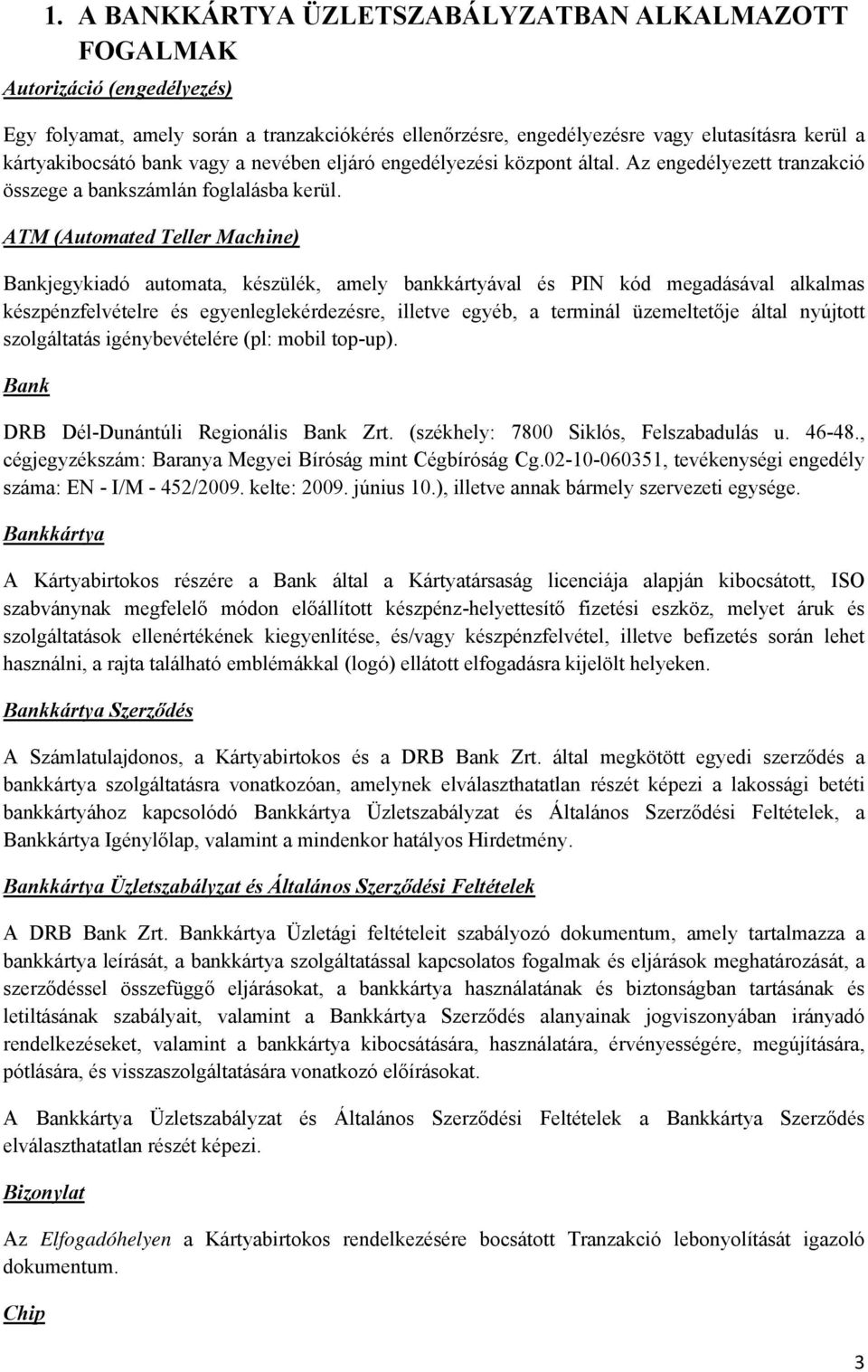 ATM (Automated Teller Machine) Bankjegykiadó automata, készülék, amely bankkártyával és PIN kód megadásával alkalmas készpénzfelvételre és egyenleglekérdezésre, illetve egyéb, a terminál üzemeltetője