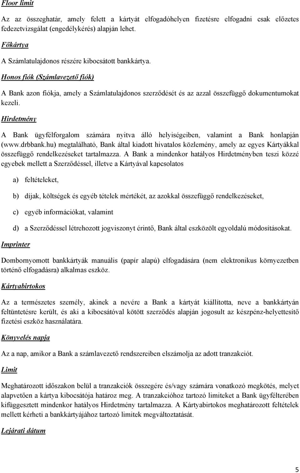 Hirdetmény A Bank ügyfélforgalom számára nyitva álló helyiségeiben, valamint a Bank honlapján (www.drbbank.