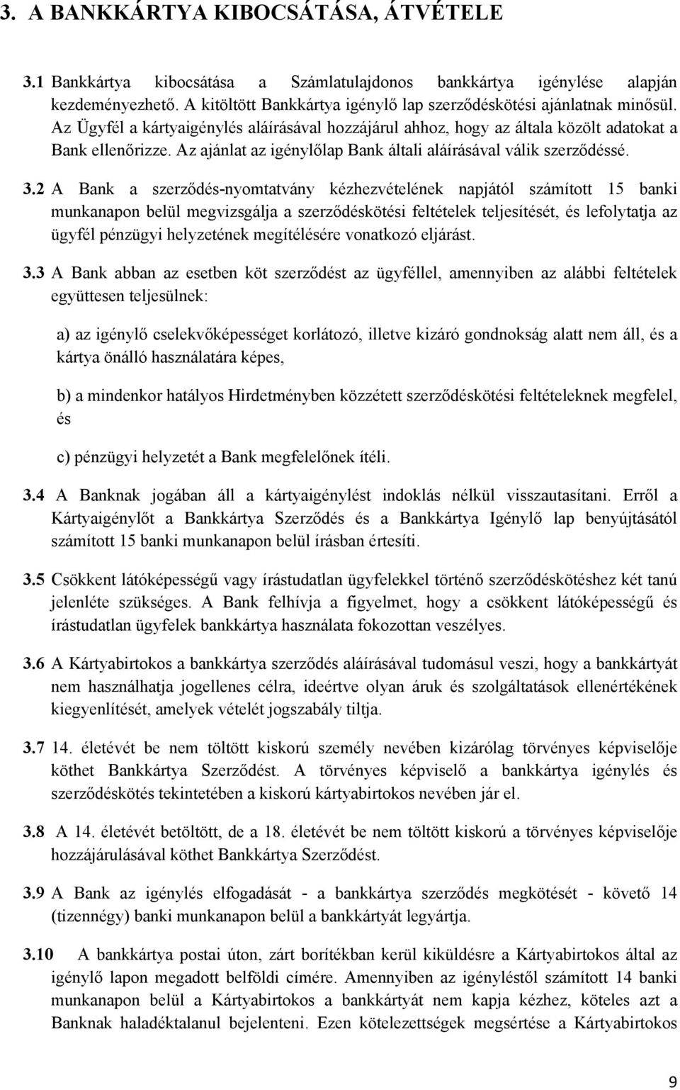 2 A Bank a szerződés-nyomtatvány kézhezvételének napjától számított 15 banki munkanapon belül megvizsgálja a szerződéskötési feltételek teljesítését, és lefolytatja az ügyfél pénzügyi helyzetének