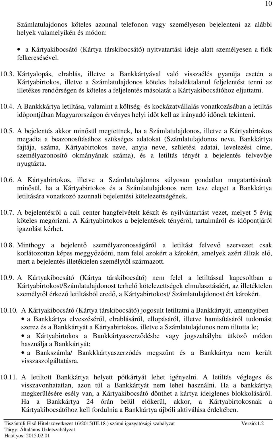 Kártyalopás, elrablás, illetve a Bankkártyával való visszaélés gyanúja esetén a Kártyabirtokos, illetve a Számlatulajdonos köteles haladéktalanul feljelentést tenni az illetékes rendőrségen és