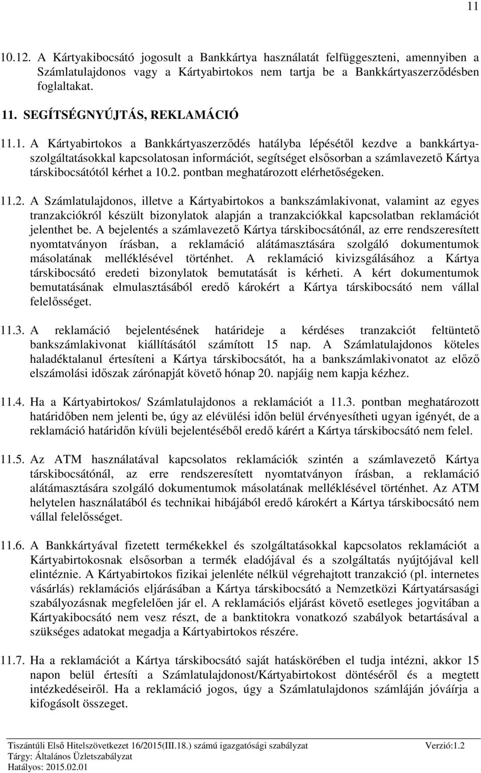 .1. A Kártyabirtokos a Bankkártyaszerződés hatályba lépésétől kezdve a bankkártyaszolgáltatásokkal kapcsolatosan információt, segítséget elsősorban a számlavezető Kártya társkibocsátótól kérhet a 10.