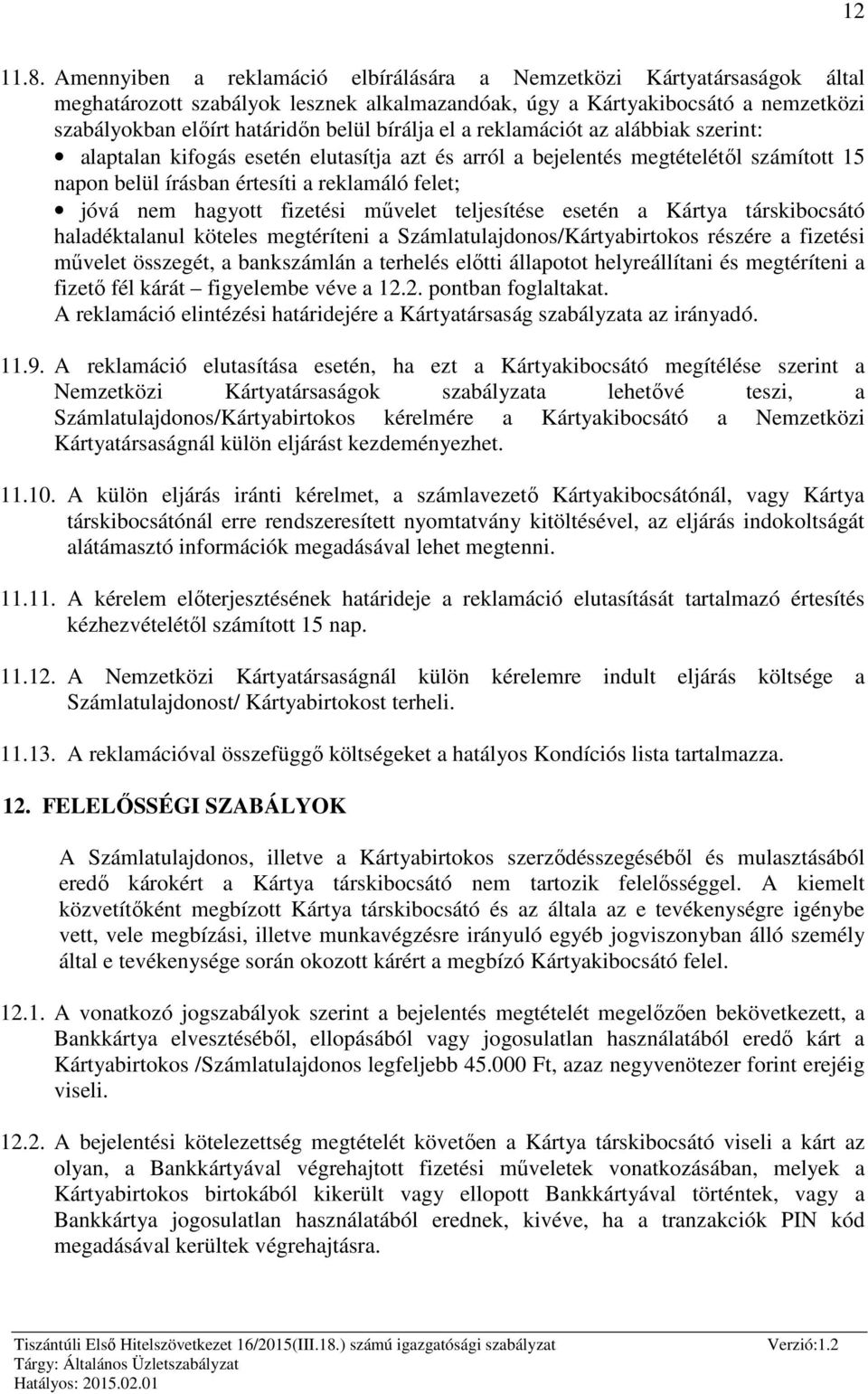 el a reklamációt az alábbiak szerint: alaptalan kifogás esetén elutasítja azt és arról a bejelentés megtételétől számított 15 napon belül írásban értesíti a reklamáló felet; jóvá nem hagyott fizetési