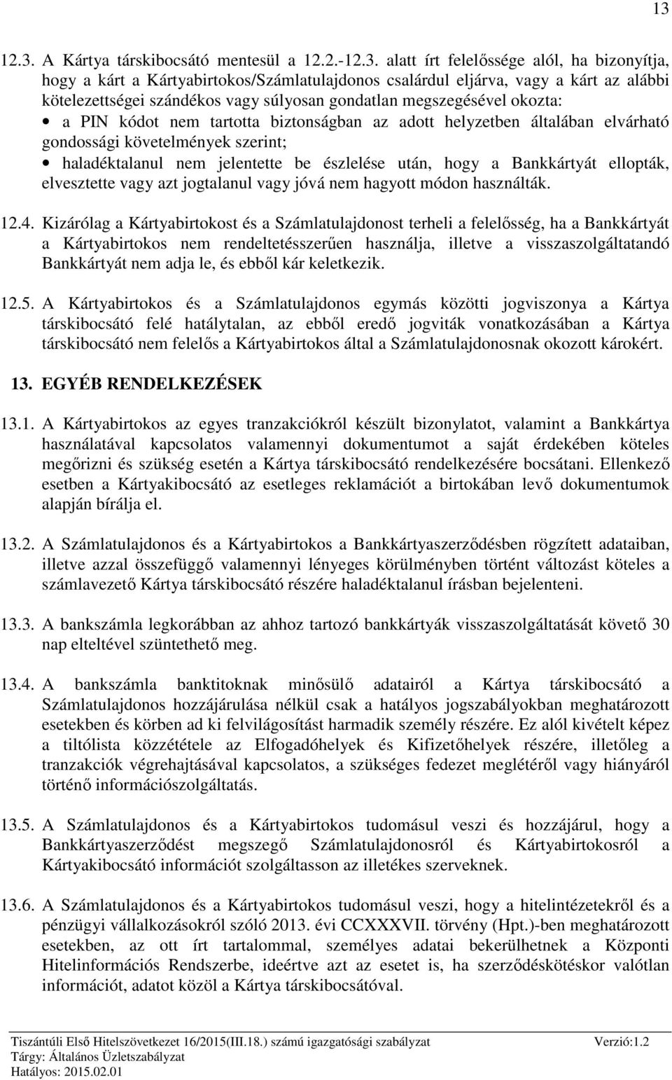 nem jelentette be észlelése után, hogy a Bankkártyát ellopták, elvesztette vagy azt jogtalanul vagy jóvá nem hagyott módon használták. 12.4.