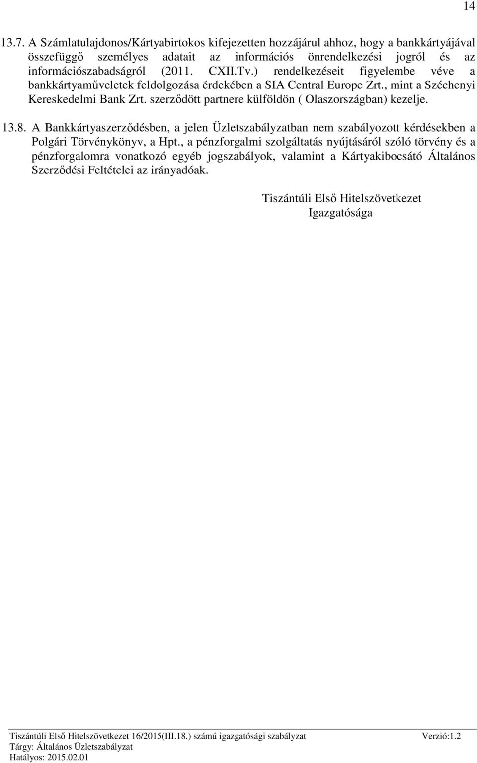 (2011. CXII.Tv.) rendelkezéseit figyelembe véve a bankkártyaműveletek feldolgozása érdekében a SIA Central Europe Zrt., mint a Széchenyi Kereskedelmi Bank Zrt.