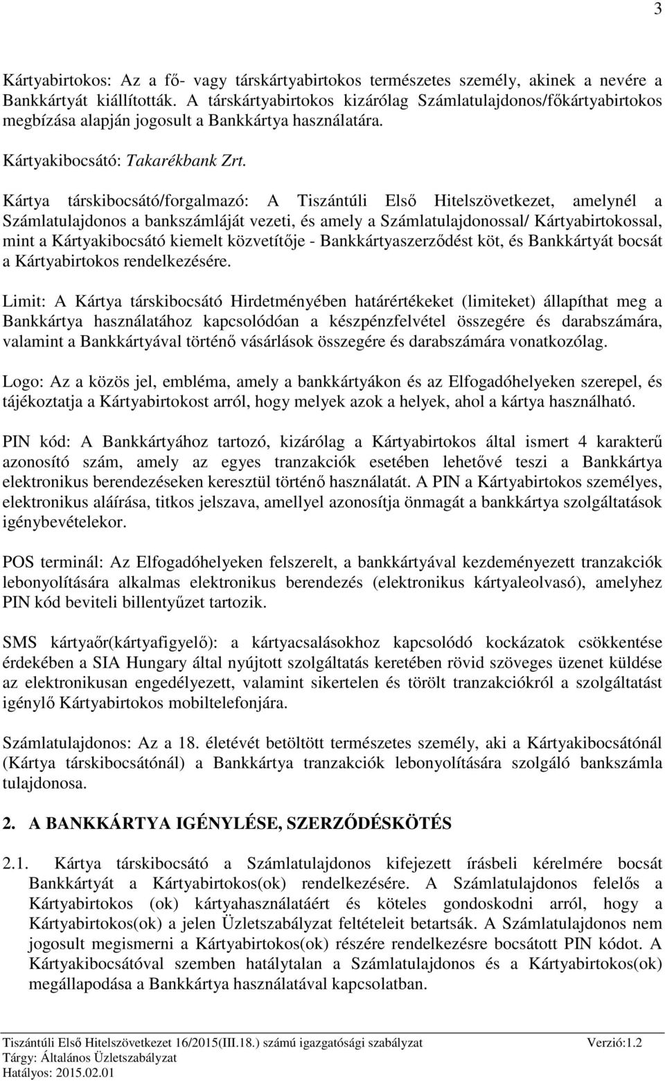 Kártya társkibocsátó/forgalmazó: A Tiszántúli Első Hitelszövetkezet, amelynél a Számlatulajdonos a bankszámláját vezeti, és amely a Számlatulajdonossal/ Kártyabirtokossal, mint a Kártyakibocsátó