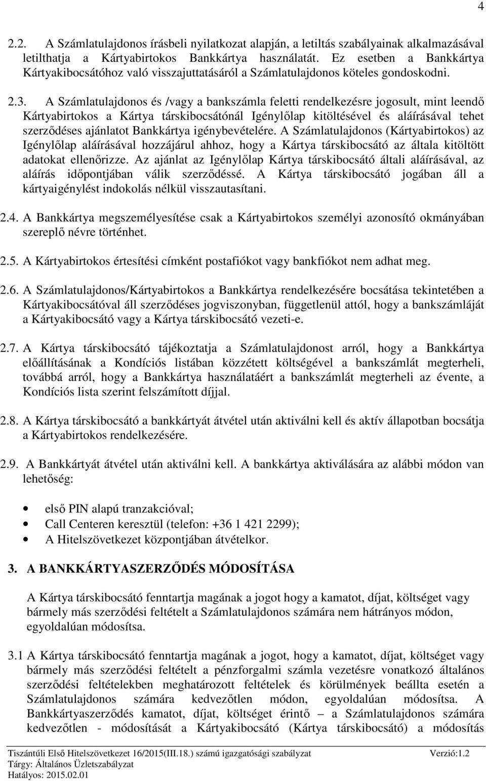 A Számlatulajdonos és /vagy a bankszámla feletti rendelkezésre jogosult, mint leendő Kártyabirtokos a Kártya társkibocsátónál Igénylőlap kitöltésével és aláírásával tehet szerződéses ajánlatot