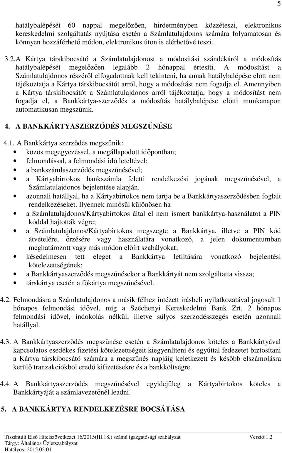 A módosítást a Számlatulajdonos részéről elfogadottnak kell tekinteni, ha annak hatálybalépése előtt nem tájékoztatja a Kártya társkibocsátót arról, hogy a módosítást nem fogadja el.