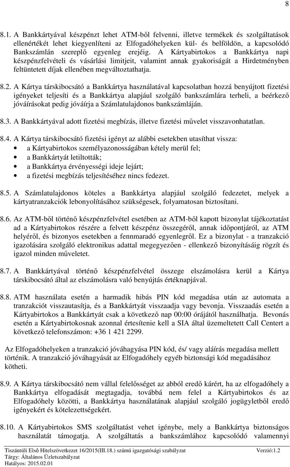 erejéig. A Kártyabirtokos a Bankkártya napi készpénzfelvételi és vásárlási limitjeit, valamint annak gyakoriságát a Hirdetményben feltüntetett díjak ellenében megváltoztathatja. 8.2.