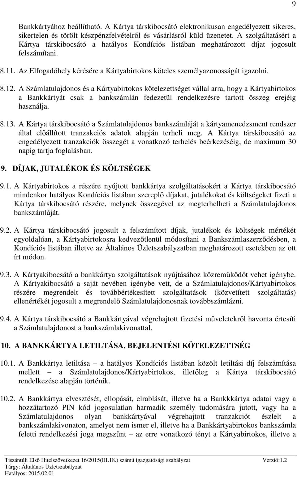 8.12. A Számlatulajdonos és a Kártyabirtokos kötelezettséget vállal arra, hogy a Kártyabirtokos a Bankkártyát csak a bankszámlán fedezetül rendelkezésre tartott összeg erejéig használja. 8.13.