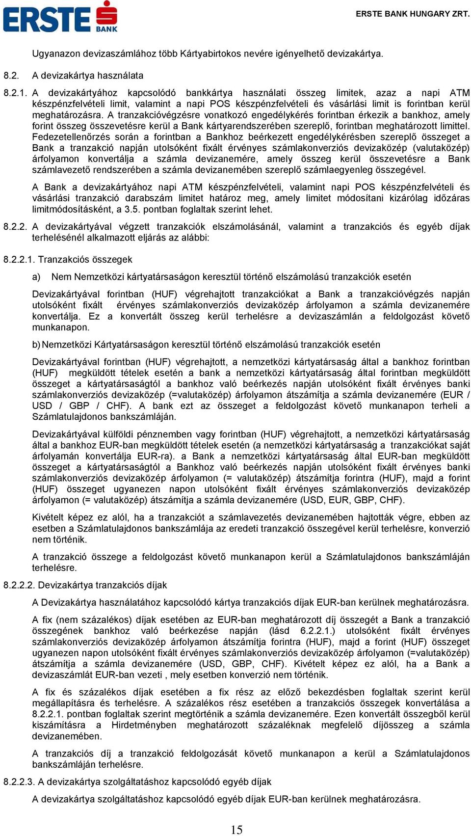 A tranzakcióvégzésre vonatkozó engedélykérés forintban érkezik a bankhoz, amely forint összeg összevetésre kerül a Bank kártyarendszerében szereplő, forintban meghatározott limittel.