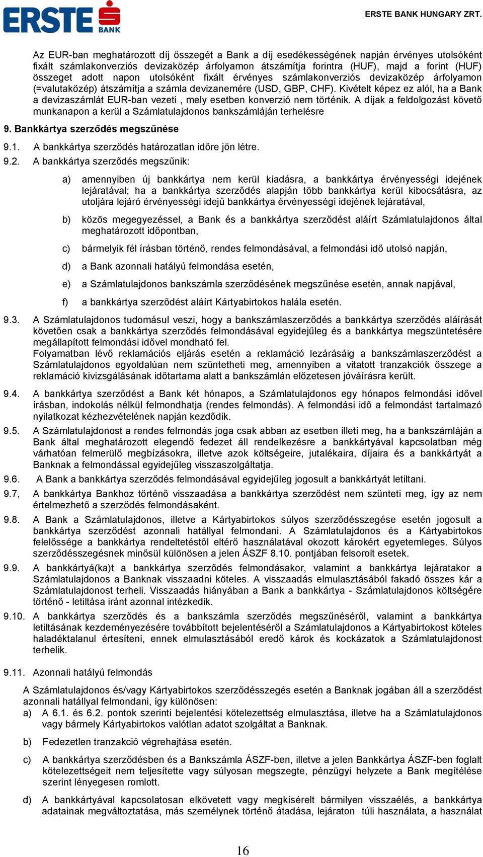 Kivételt képez ez alól, ha a Bank a devizaszámlát EUR-ban vezeti, mely esetben konverzió nem történik. A díjak a feldolgozást követő munkanapon a kerül a Számlatulajdonos bankszámláján terhelésre 9.