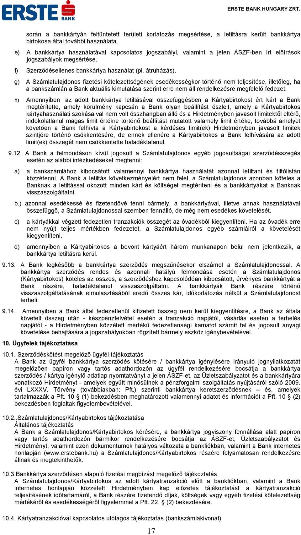 g) A Számlatulajdonos fizetési kötelezettségének esedékességkor történő nem teljesítése, illetőleg, ha a bankszámlán a Bank aktuális kimutatása szerint erre nem áll rendelkezésre megfelelő fedezet.