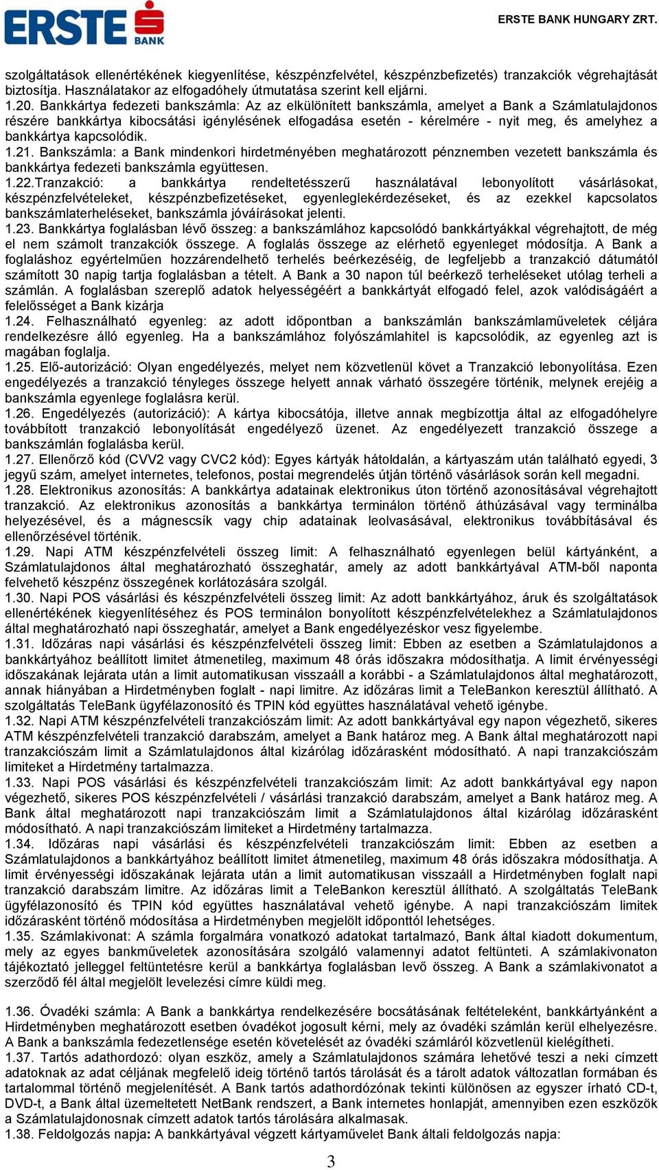 bankkártya kapcsolódik. 1.21. Bankszámla: a Bank mindenkori hirdetményében meghatározott pénznemben vezetett bankszámla és bankkártya fedezeti bankszámla együttesen. 1.22.