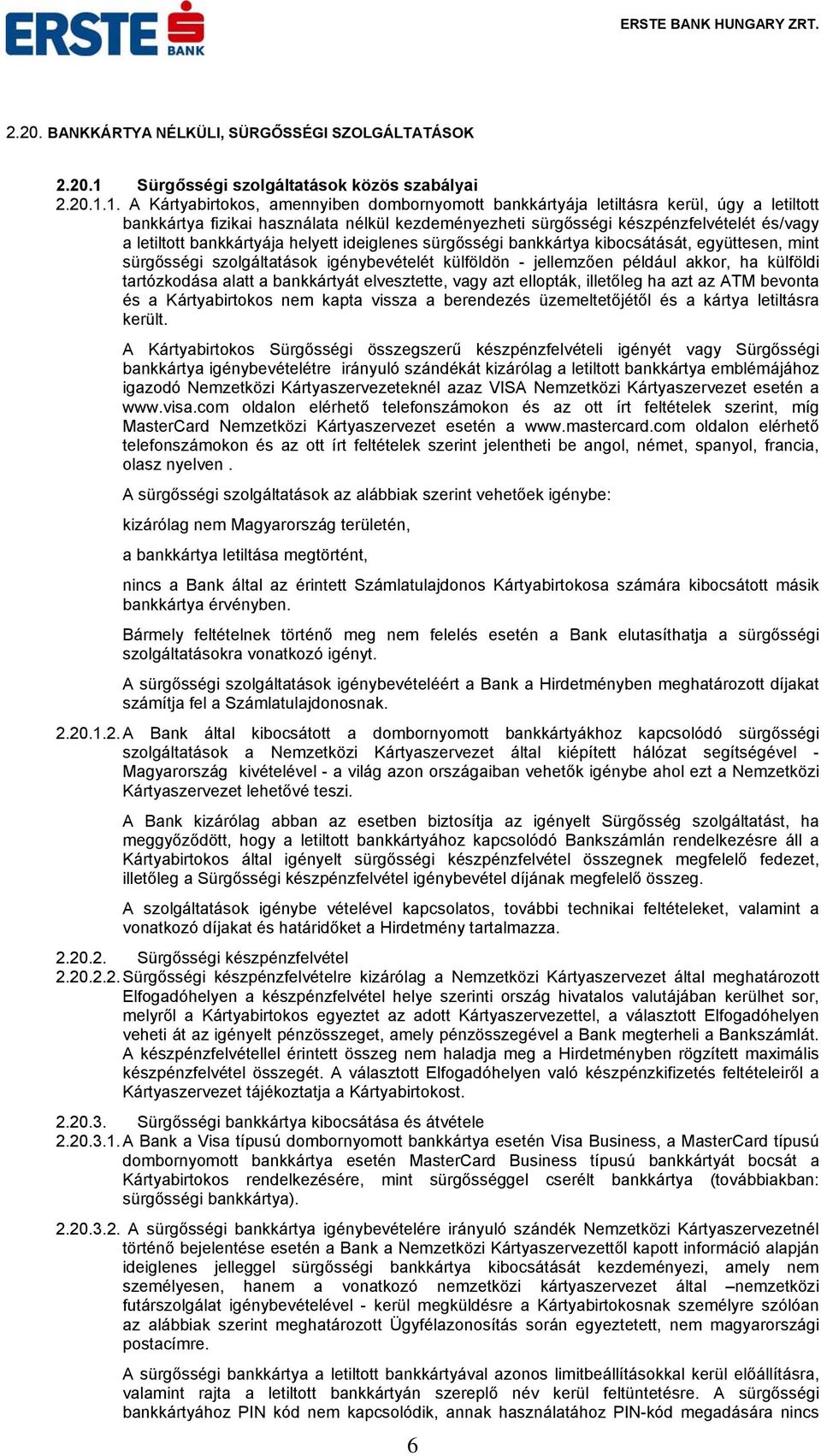 1. A Kártyabirtokos, amennyiben dombornyomott bankkártyája letiltásra kerül, úgy a letiltott bankkártya fizikai használata nélkül kezdeményezheti sürgősségi készpénzfelvételét és/vagy a letiltott