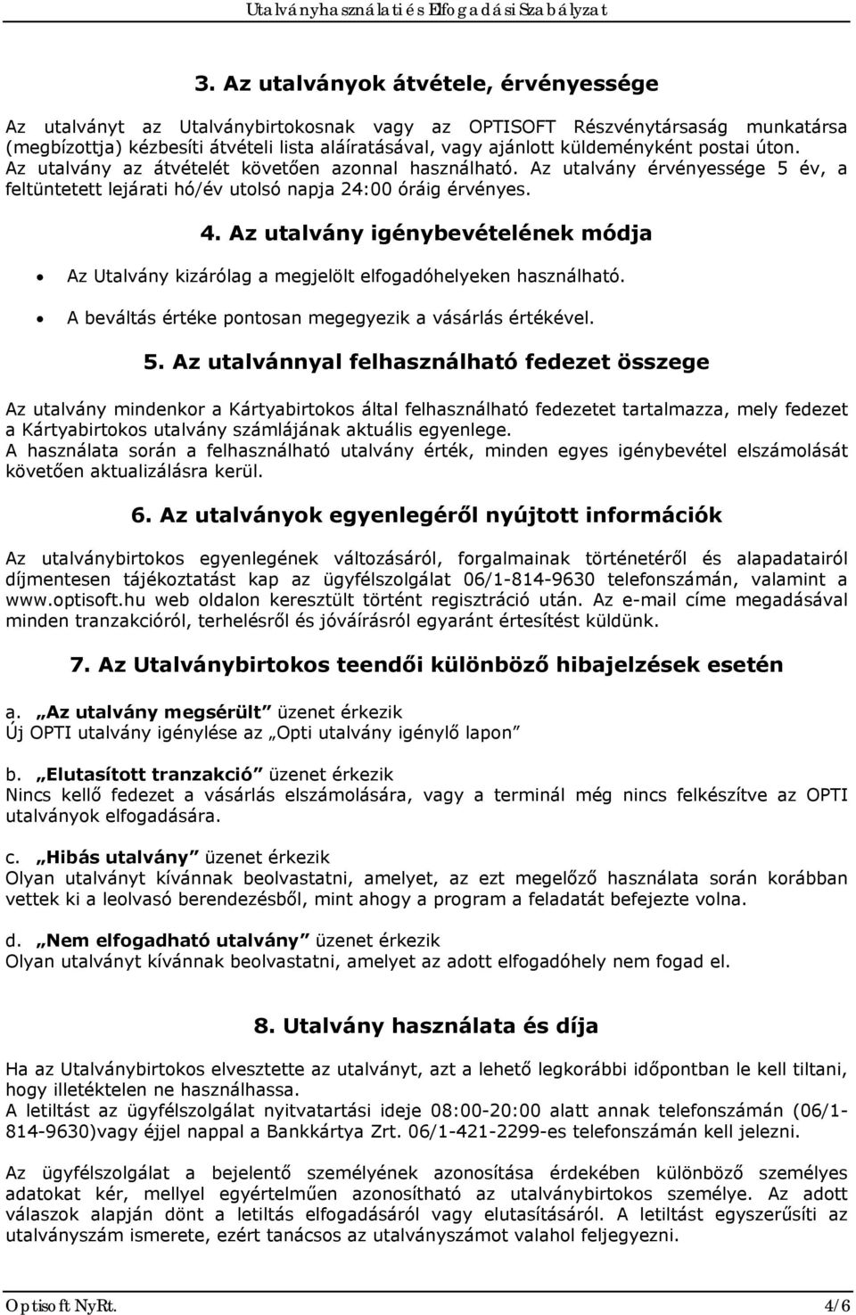 Az utalvány igénybevételének módja Az Utalvány kizárólag a megjelölt elfogadóhelyeken használható. A beváltás értéke pontosan megegyezik a vásárlás értékével. 5.