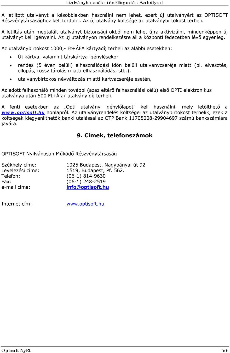 Az utalványbirtokost 1000,- Ft+ÁFA kártyadíj terheli az alábbi esetekben: Új kártya, valamint társkártya igénylésekor rendes (5 éven belüli) elhasználódási időn belüli utalványcseréje miatt (pl.