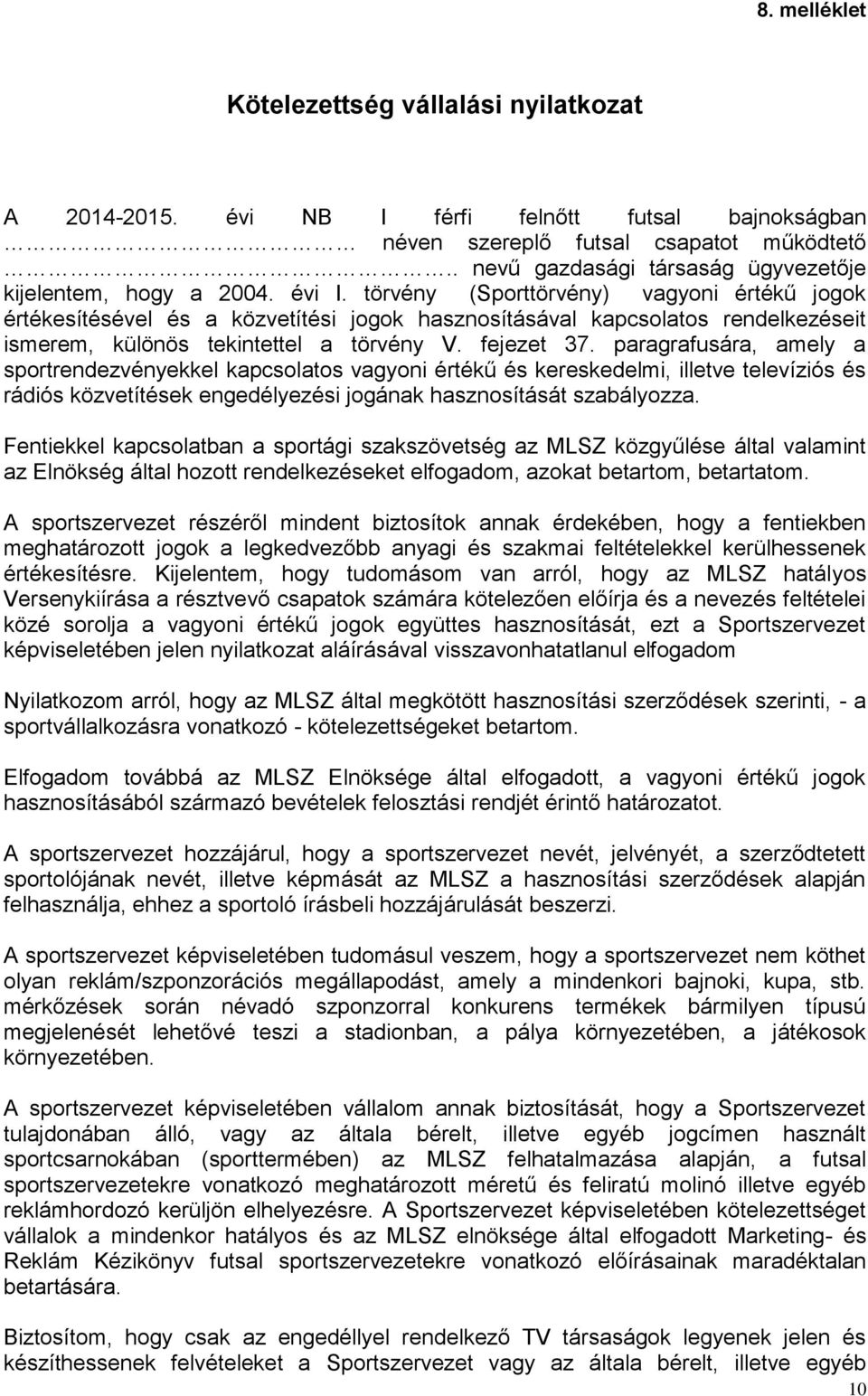 paragrafusára, amely a sportrendezvényekkel kapcsolatos vagyoni értékű és kereskedelmi, illetve televíziós és rádiós közvetítések engedélyezési jogának hasznosítását szabályozza.