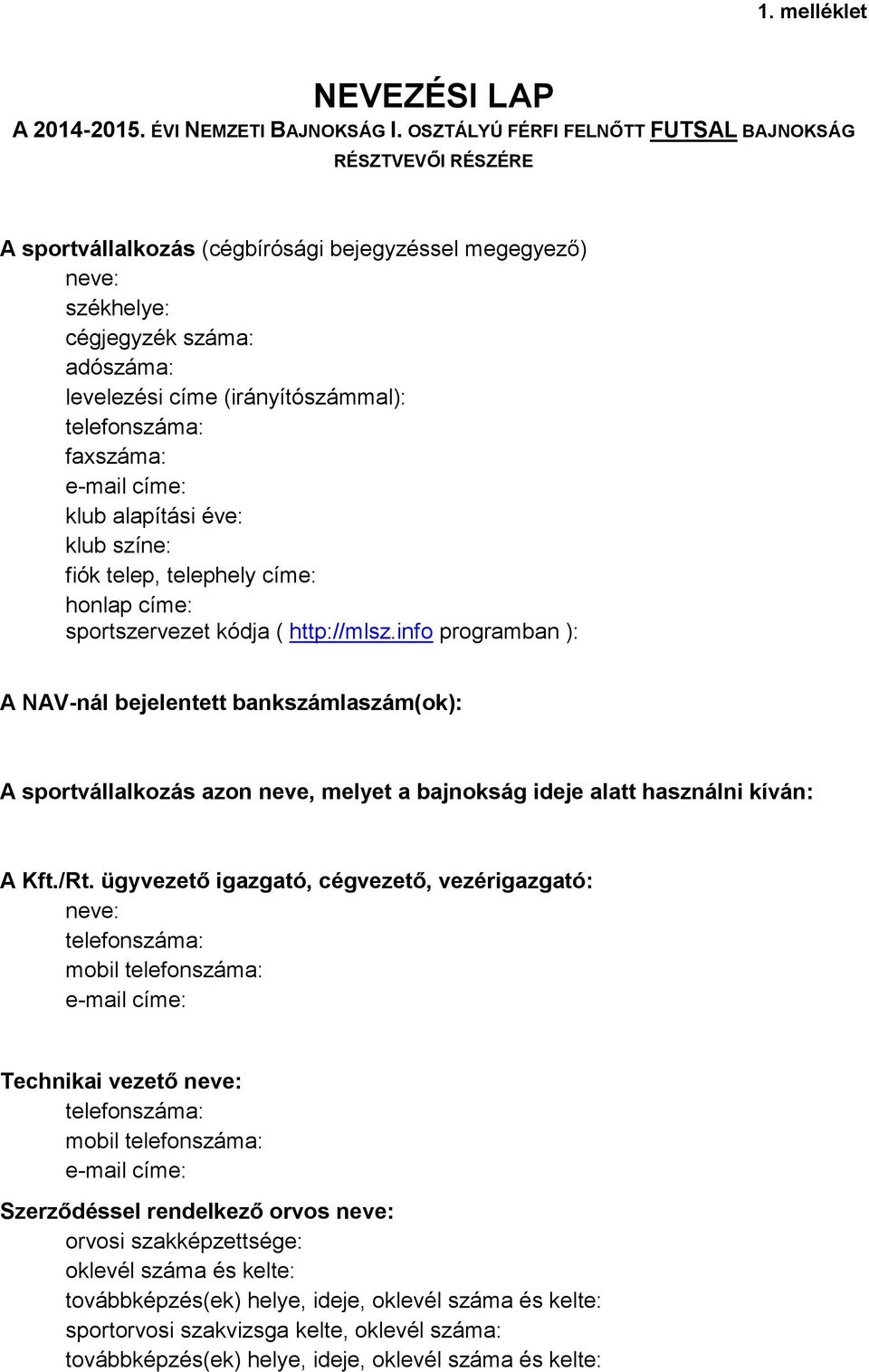 faxszáma: e-mail címe: klub alapítási éve: klub színe: fiók telep, telephely címe: honlap címe: sportszervezet kódja ( http://mlsz.
