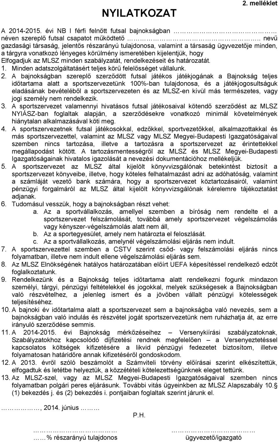 szabályzatát, rendelkezéseit és határozatát. 1. Minden adatszolgáltatásért teljes körű felelősséget vállalunk. 2.
