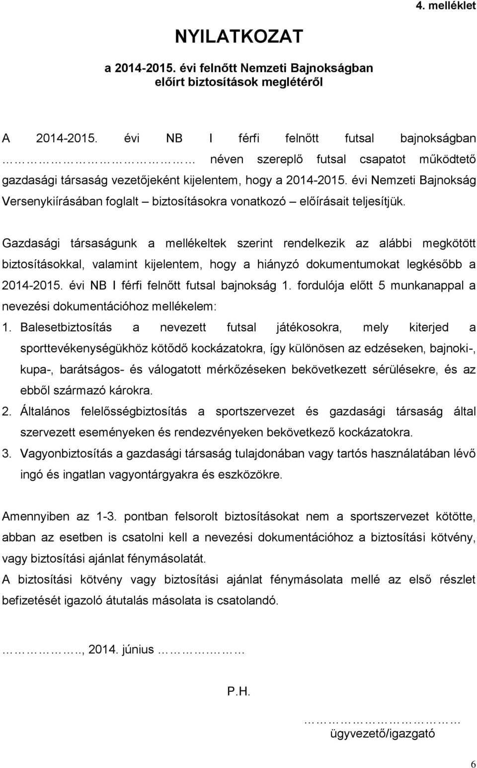 évi Nemzeti Bajnokság Versenykiírásában foglalt biztosításokra vonatkozó előírásait teljesítjük.