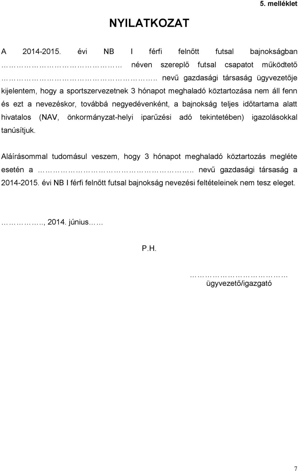 továbbá negyedévenként, a bajnokság teljes időtartama alatt hivatalos (NAV, önkormányzat-helyi iparűzési adó tekintetében) igazolásokkal