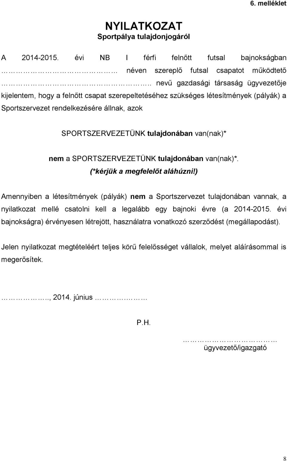 tulajdonában van(nak)* nem a SPORTSZERVEZETÜNK tulajdonában van(nak)*. (*kérjük a megfelelőt aláhúzni!