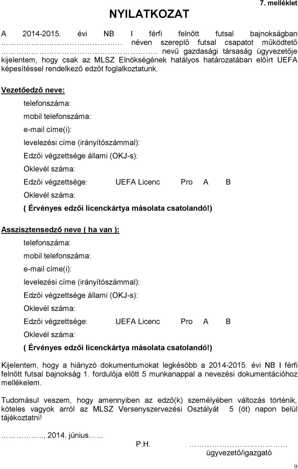 Vezetőedző neve: mobil e-mail címe(i): levelezési címe (irányítószámmal): Edzői végzettsége állami (OKJ-s): Oklevél száma: Edzői végzettsége: UEFA Licenc Pro A B Oklevél száma: ( Érvényes edzői