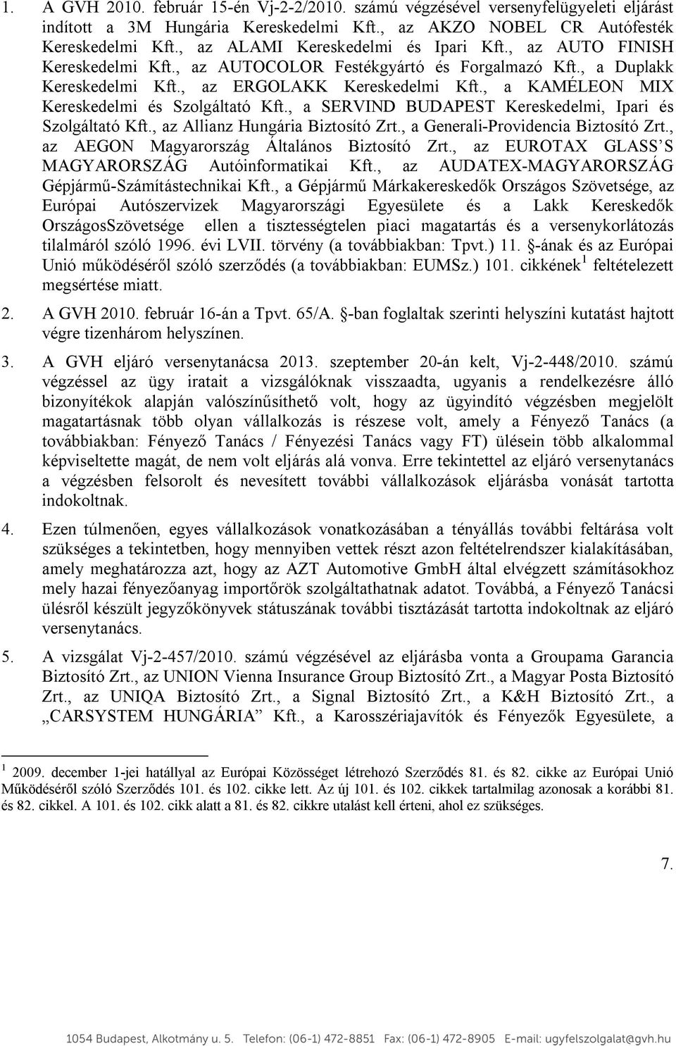 , a KAMÉLEON MIX Kereskedelmi és Szolgáltató Kft., a SERVIND BUDAPEST Kereskedelmi, Ipari és Szolgáltató Kft., az Allianz Hungária Biztosító Zrt., a Generali-Providencia Biztosító Zrt.