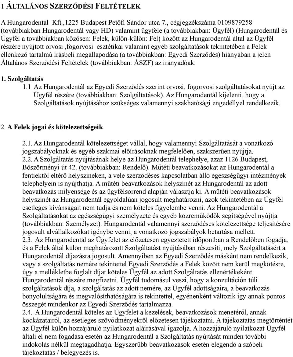 Hungarodentál által az Ügyfél részére nyújtott orvosi,fogorvosi esztétikai valamint egyéb szolgáltatások tekintetében a Felek ellenkező tartalmú írásbeli megállapodása (a továbbiakban: Egyedi