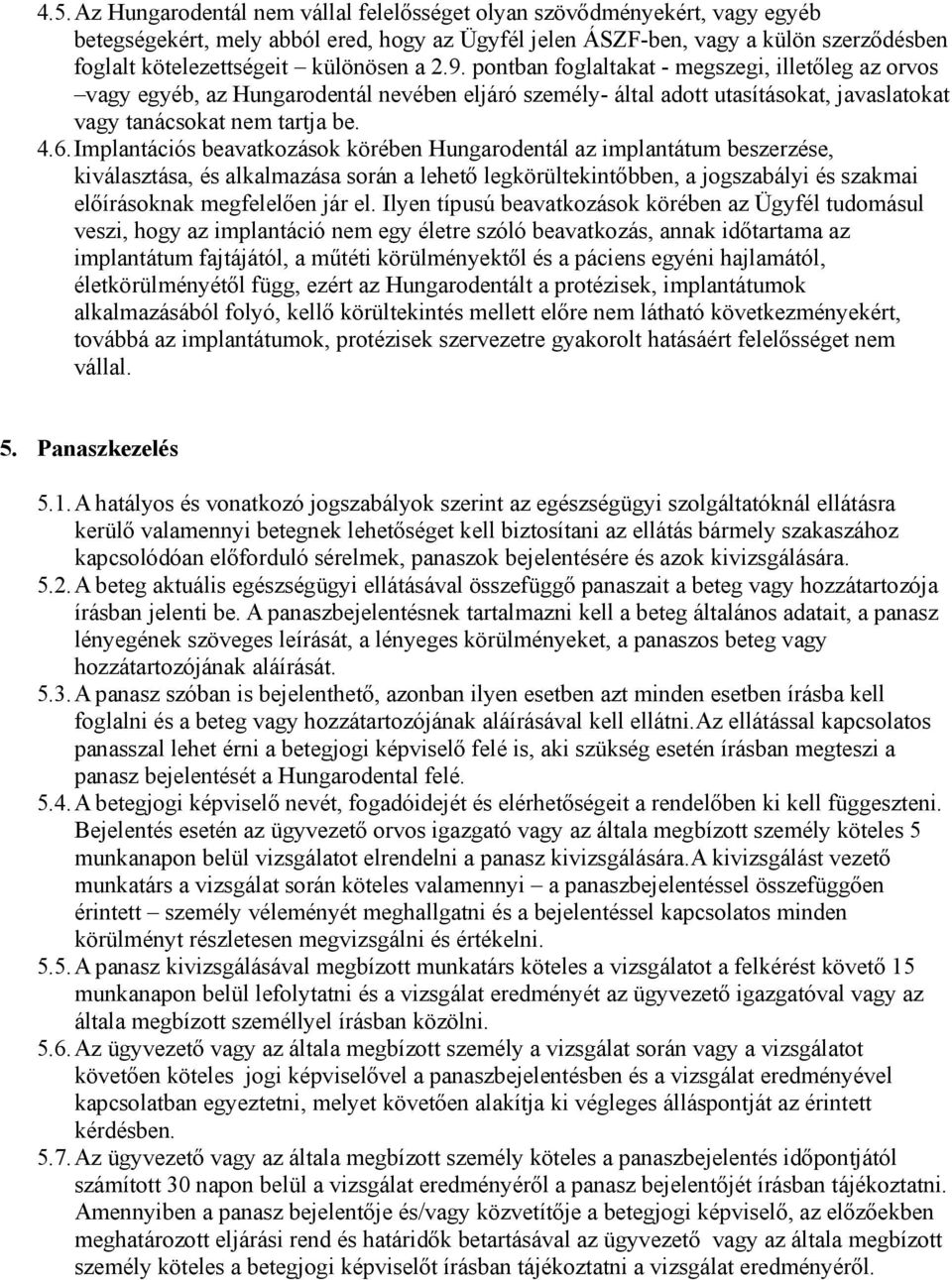 Implantációs beavatkozások körében Hungarodentál az implantátum beszerzése, kiválasztása, és alkalmazása során a lehető legkörültekintőbben, a jogszabályi és szakmai előírásoknak megfelelően jár el.