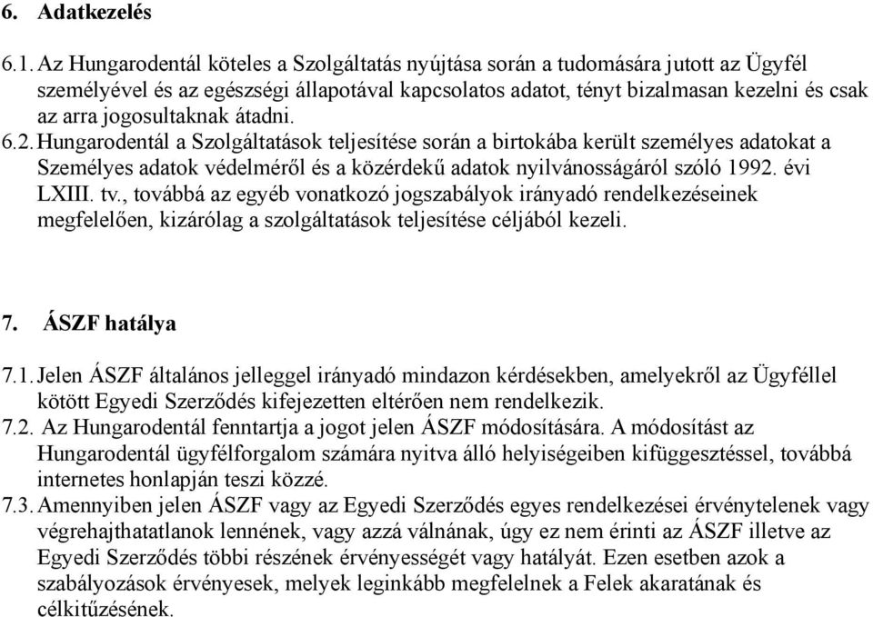 átadni. 6.2.Hungarodentál a Szolgáltatások teljesítése során a birtokába került személyes adatokat a Személyes adatok védelméről és a közérdekű adatok nyilvánosságáról szóló 1992. évi LXIII. tv.