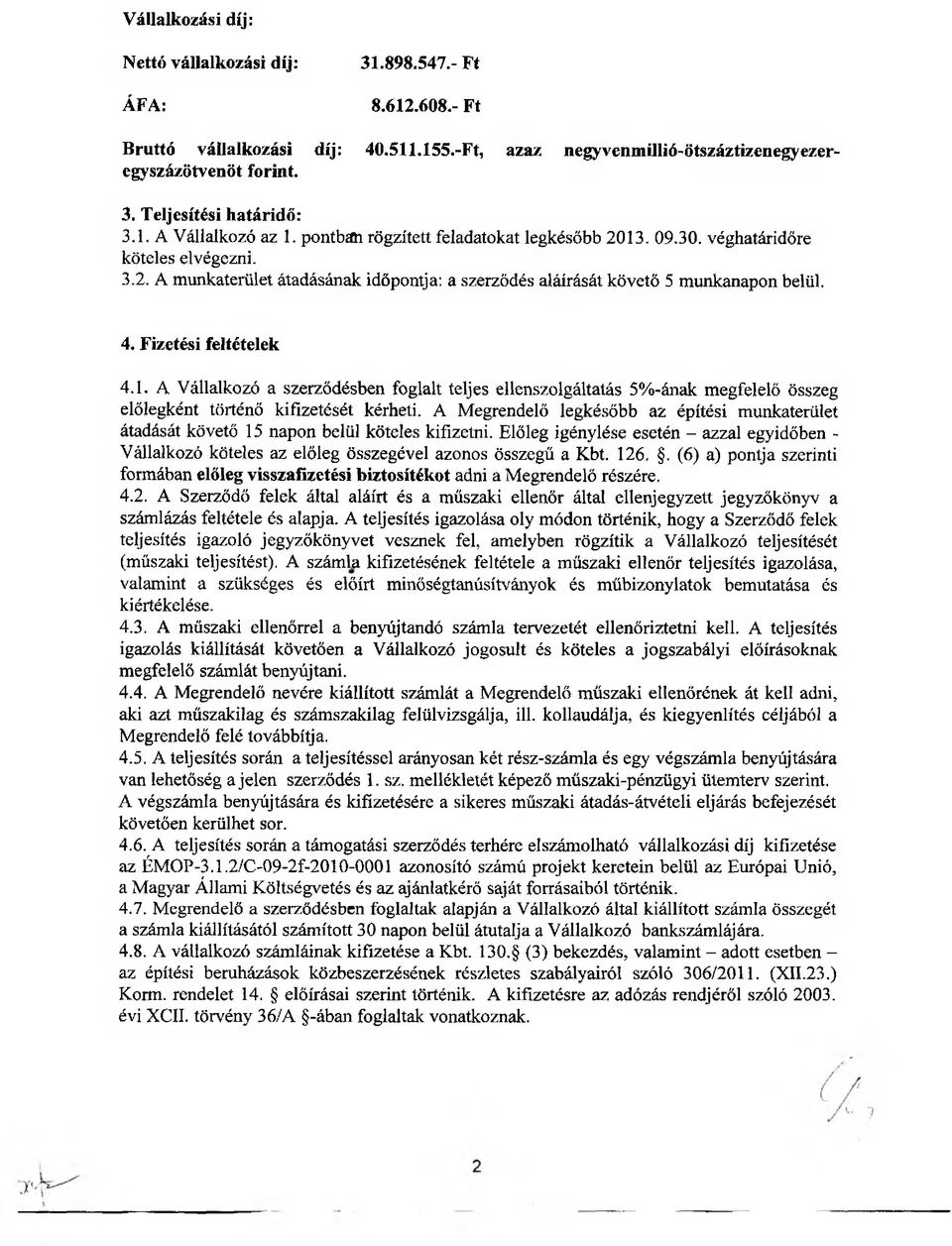 4. Fizetési feltételek 4.1. A Vállalkozó a szerződésben foglalt teljes ellenszolgáltatás 5%-ának megfelelő összeg előlegként történő kifizetését kérheti.