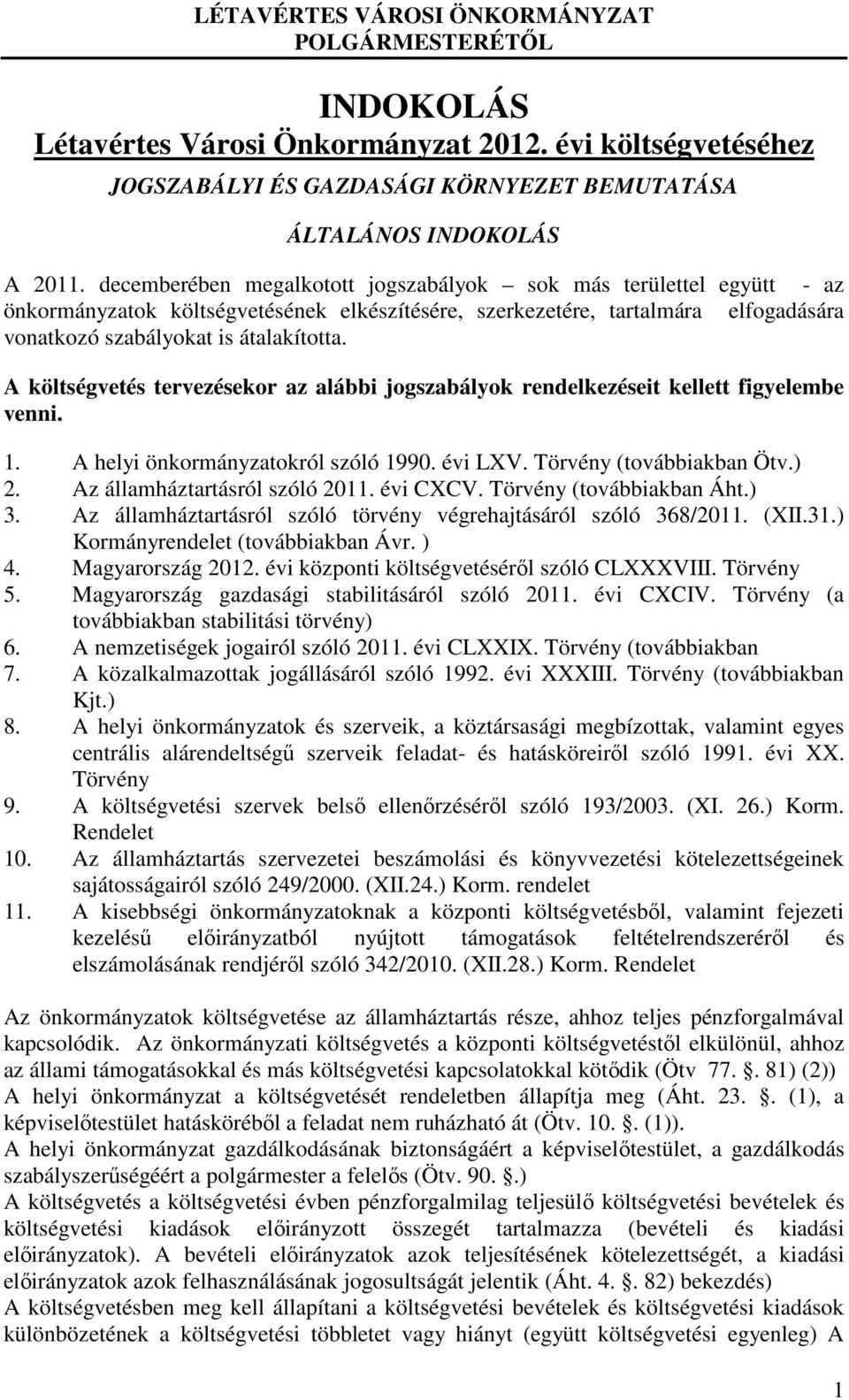 A költségvetés tervezésekor az alábbi jogszabályok rendelkezéseit kellett figyelembe venni. 1. A helyi önkormányzatokról szóló 1990. évi LXV. Törvény (továbbiakban Ötv.) 2.