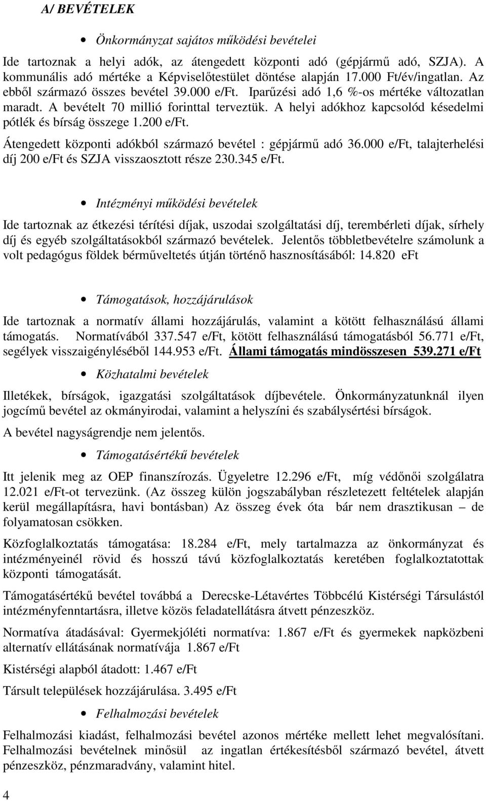 A helyi adókhoz kapcsolód késedelmi pótlék és bírság összege 1.200 e/ft. Átengedett központi adókból származó bevétel : gépjármű adó 36.