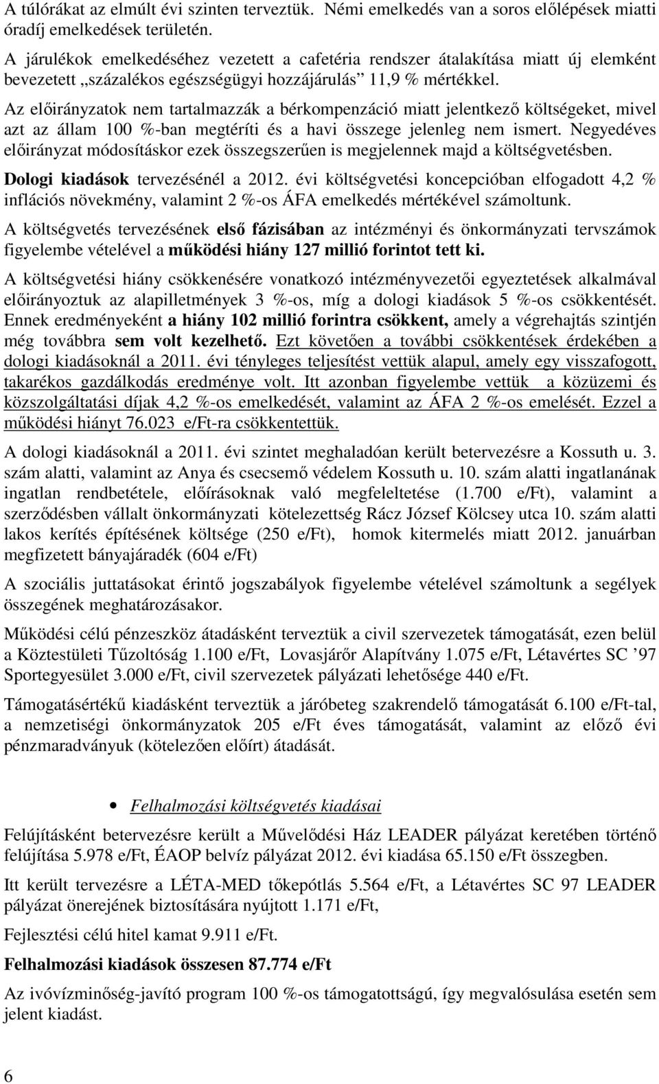 Az előirányzatok nem tartalmazzák a bérkompenzáció miatt jelentkező költségeket, mivel azt az állam 100 %-ban megtéríti és a havi összege jelenleg nem ismert.