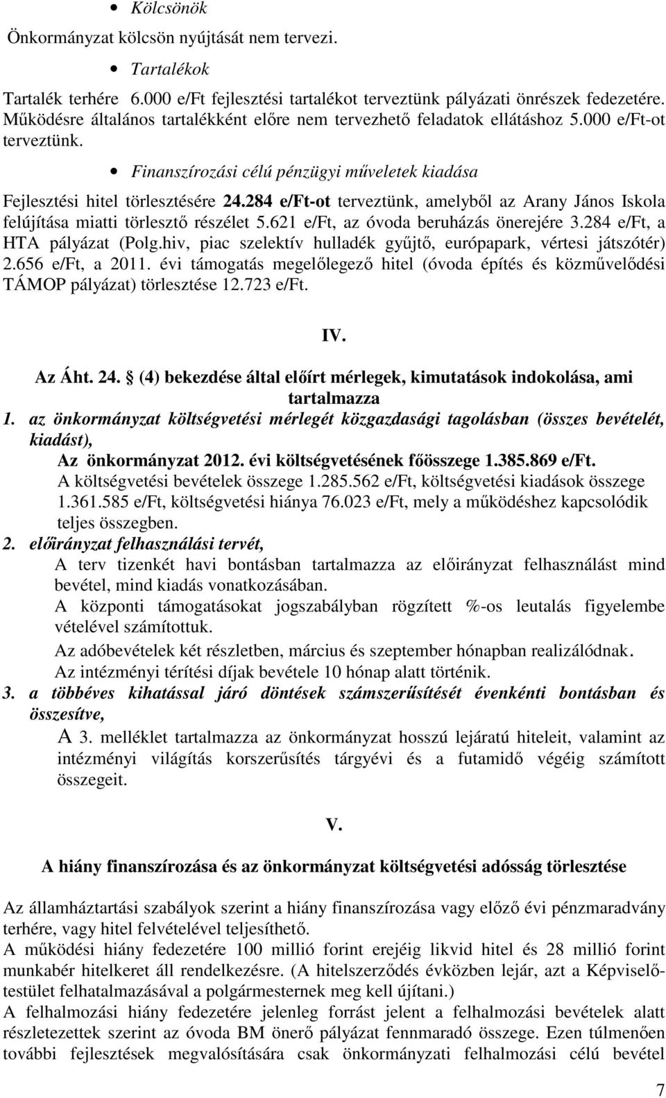 284 e/ft-ot terveztünk, amelyből az Arany János Iskola felújítása miatti törlesztő részélet 5.621 e/ft, az óvoda beruházás önerejére 3.284 e/ft, a HTA pályázat (Polg.