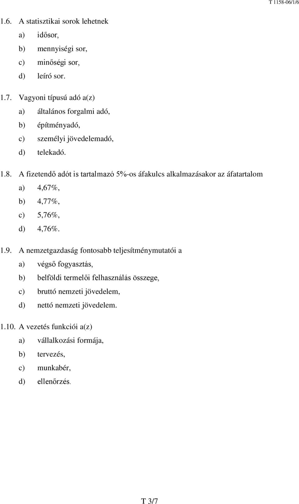 A fizetendő adót is tartalmazó 5%-os áfakulcs alkalmazásakor az áfatartalom a) 4,67%, b) 4,77%, c) 5,76%, d) 4,76%. 1.9.