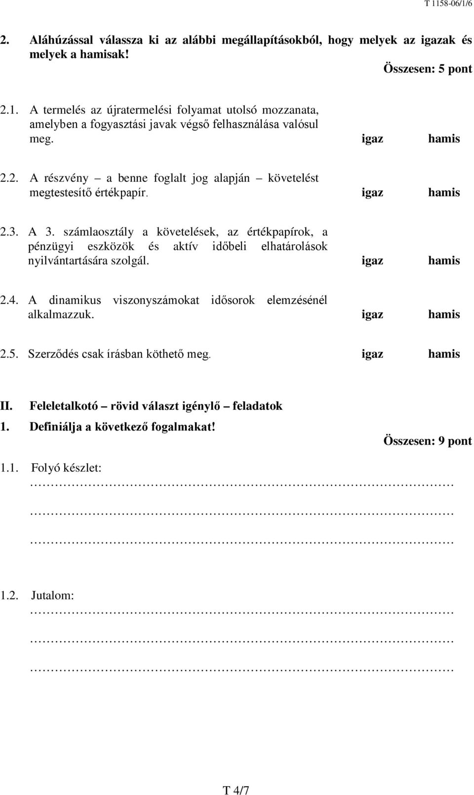 2. A részvény a benne foglalt jog alapján követelést megtestesítő értékpapír. igaz hamis 2.3. A 3.