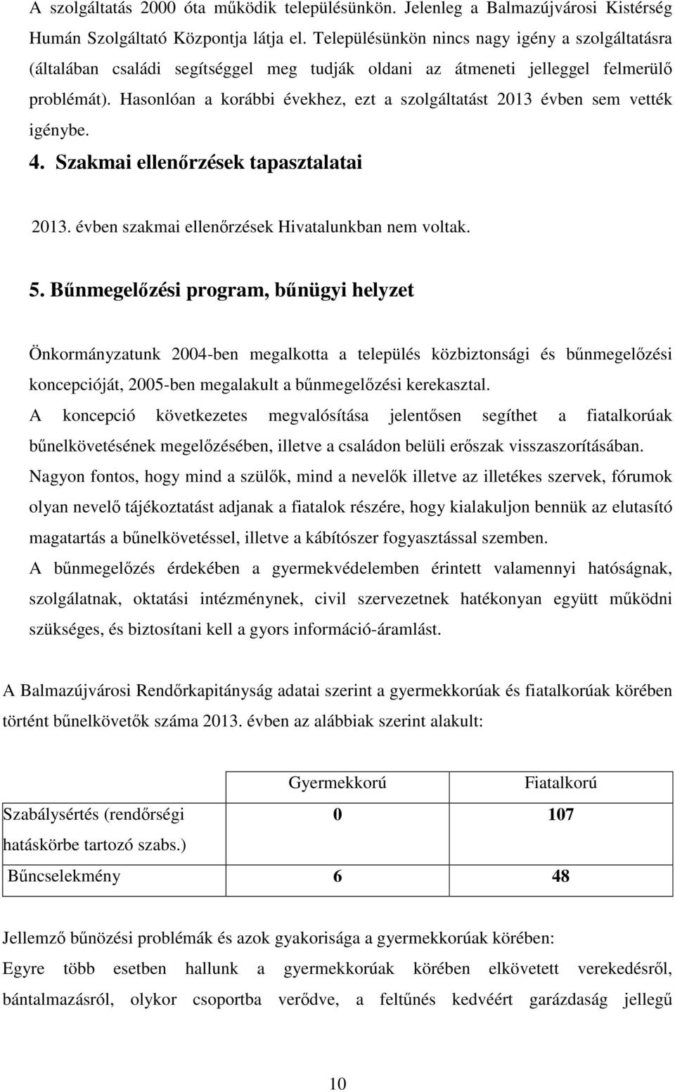 Hasonlóan a korábbi évekhez, ezt a szolgáltatást 2013 évben sem vették igénybe. 4. Szakmai ellenőrzések tapasztalatai 2013. évben szakmai ellenőrzések Hivatalunkban nem voltak. 5.