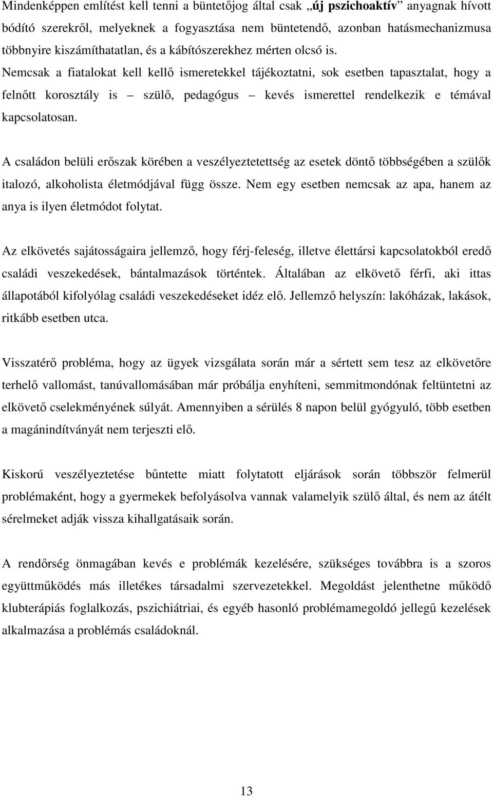 Nemcsak a fiatalokat kell kellő ismeretekkel tájékoztatni, sok esetben tapasztalat, hogy a felnőtt korosztály is szülő, pedagógus kevés ismerettel rendelkezik e témával kapcsolatosan.