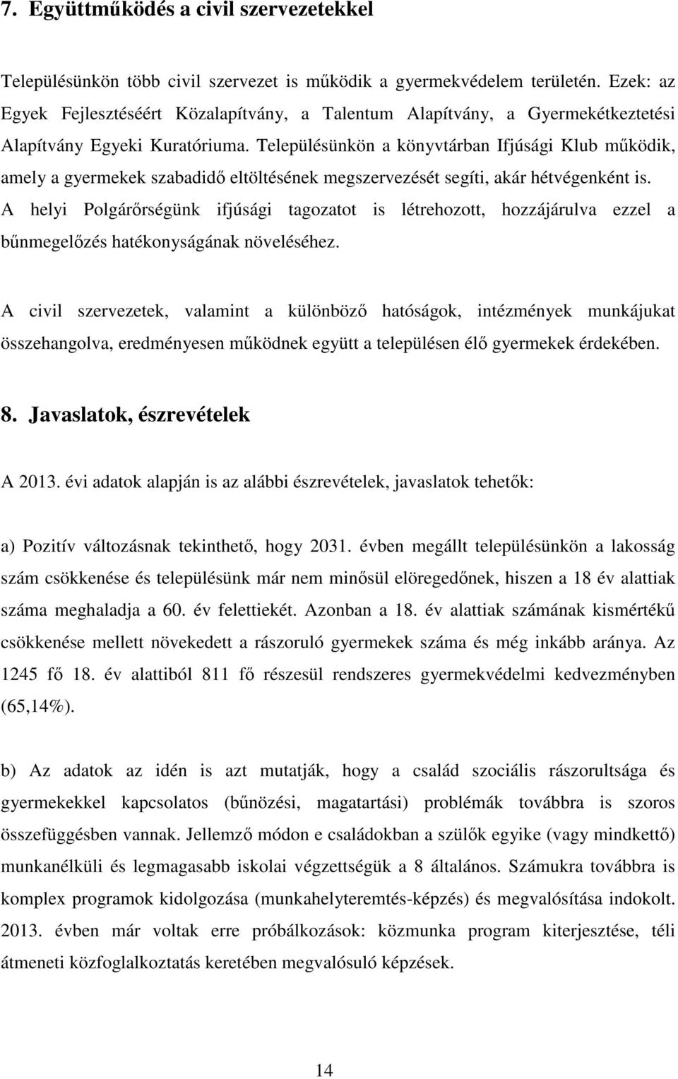 Településünkön a könyvtárban Ifjúsági Klub működik, amely a gyermekek szabadidő eltöltésének megszervezését segíti, akár hétvégenként is.