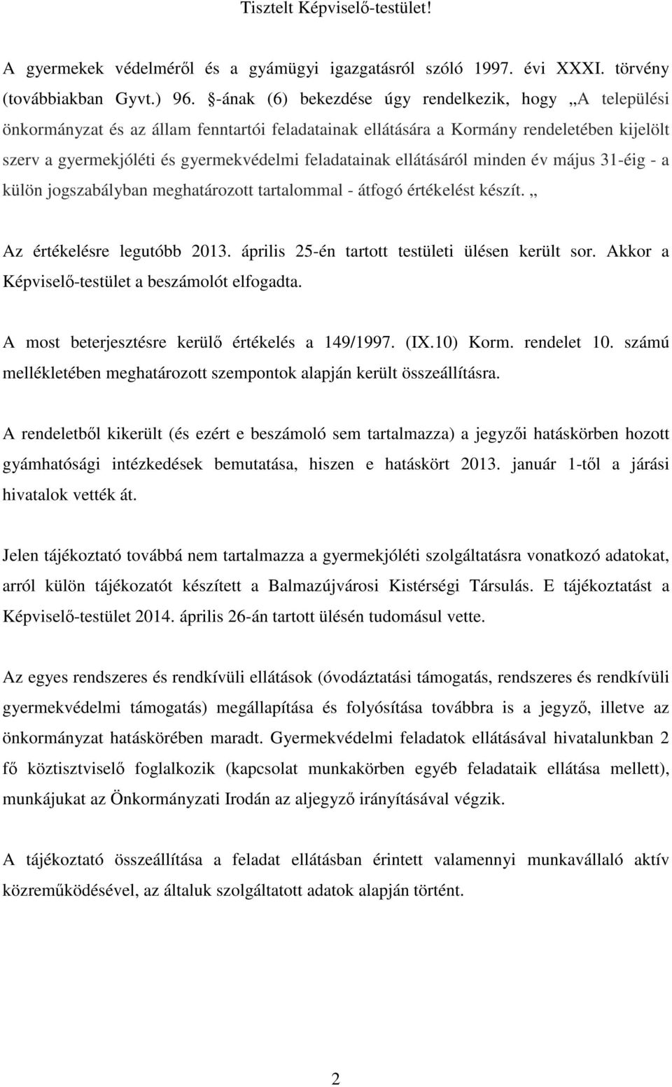 ellátásáról minden év május 31-éig - a külön jogszabályban meghatározott tartalommal - átfogó értékelést készít. Az értékelésre legutóbb 2013. április 25-én tartott testületi ülésen került sor.